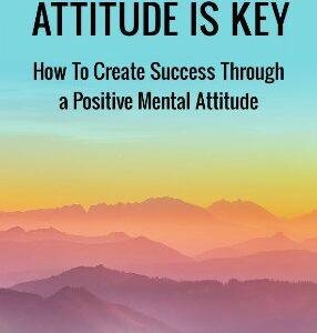 Unleash Success through a Positive Mental Attitude – Transform Your Life, Achieve Success